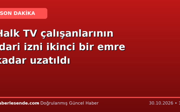 Halk TV çalışanlarının idari izni ikinci bir emre kadar uzatıldı