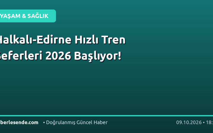 Halkalı-Edirne Hızlı Tren Seferleri 2026 Başlıyor!