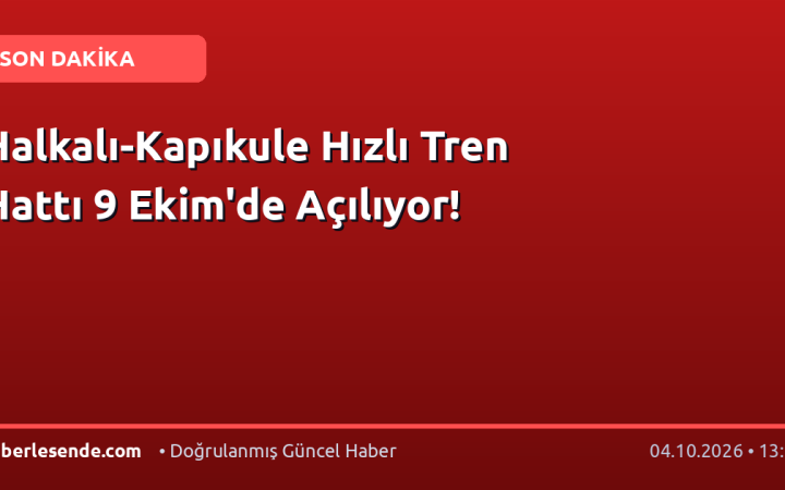 Halkalı-Kapıkule Hızlı Tren Hattı 9 Ekim'de Açılıyor!