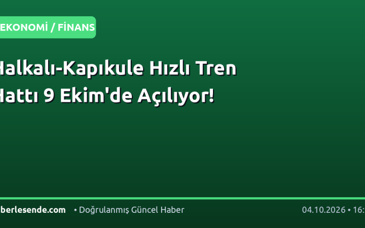 Halkalı-Kapıkule Hızlı Tren Hattı 9 Ekim'de Açılıyor!
