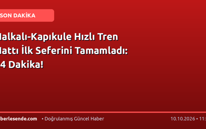 Halkalı-Kapıkule Hızlı Tren Hattı İlk Seferini Tamamladı: 54 Dakika!