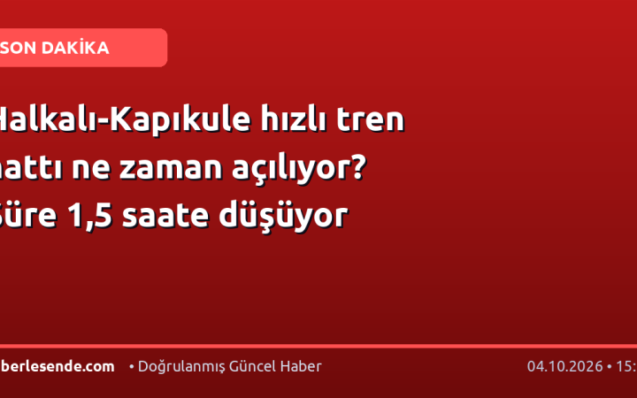 Halkalı-Kapıkule hızlı tren hattı ne zaman açılıyor? Süre 1,5 saate düşüyor