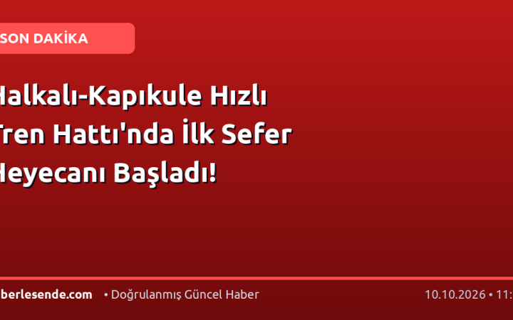 Halkalı-Kapıkule Hızlı Tren Hattı'nda İlk Sefer Heyecanı Başladı!
