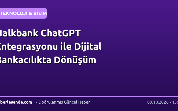 Halkbank ChatGPT Entegrasyonu ile Dijital Bankacılıkta Dönüşüm