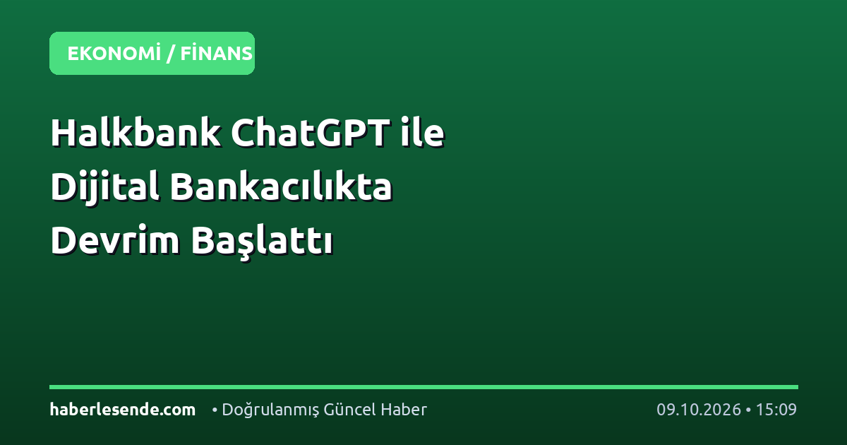 Halkbank ChatGPT ile Dijital Bankacılıkta Devrim Başlattı