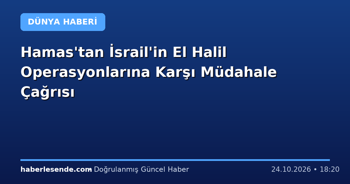 Hamas'tan İsrail'in El Halil Operasyonlarına Karşı Müdahale Çağrısı