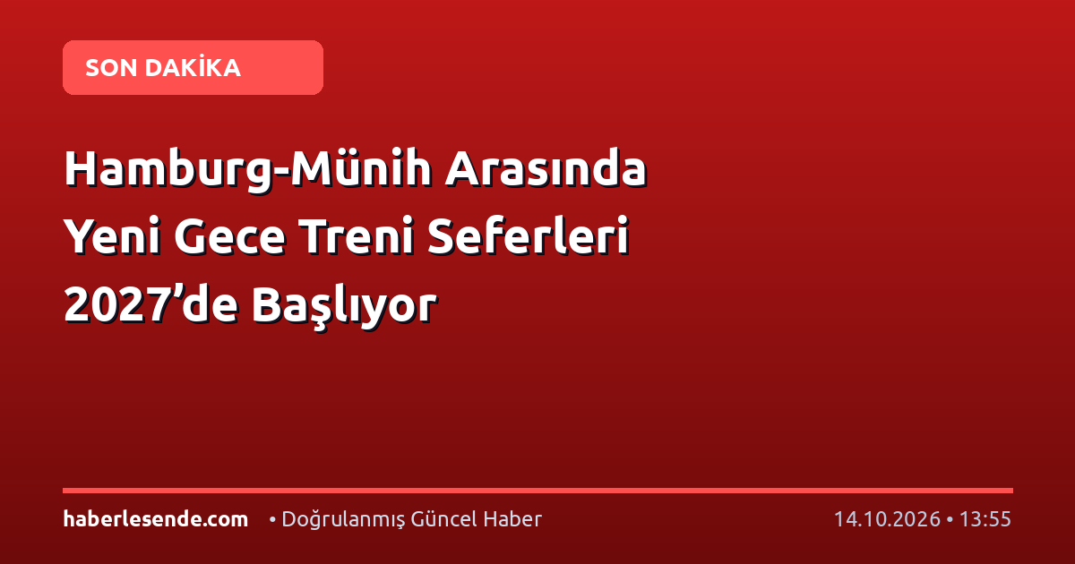 Hamburg-Münih Arasında Yeni Gece Treni Seferleri 2027’de Başlıyor