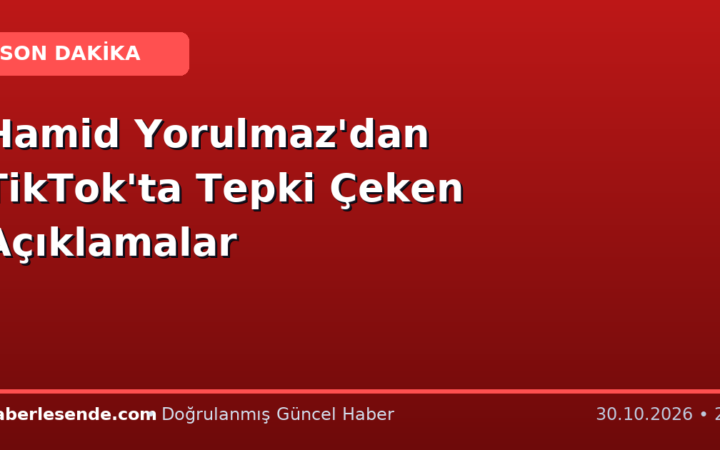 Hamid Yorulmaz'dan TikTok'ta Tepki Çeken Açıklamalar