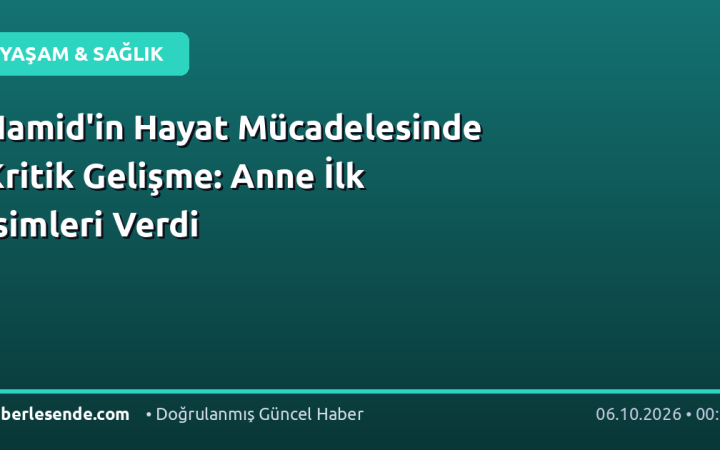 Hamid'in Hayat Mücadelesinde Kritik Gelişme: Anne İlk İsimleri Verdi