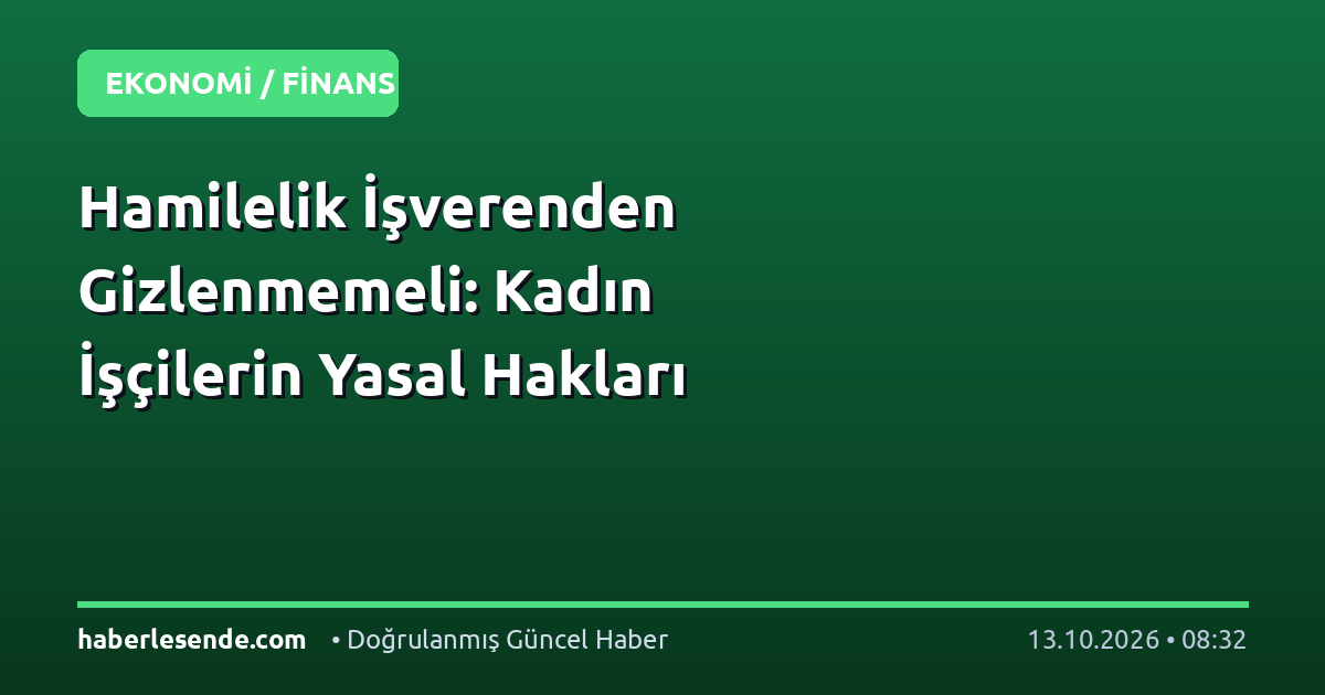 Hamilelik İşverenden Gizlenmemeli: Kadın İşçilerin Yasal Hakları