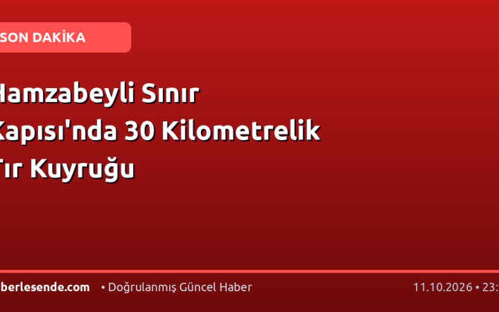Hamzabeyli Sınır Kapısı'nda 30 Kilometrelik Tır Kuyruğu