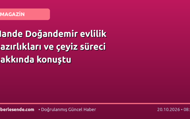 Hande Doğandemir evlilik hazırlıkları ve çeyiz süreci hakkında konuştu