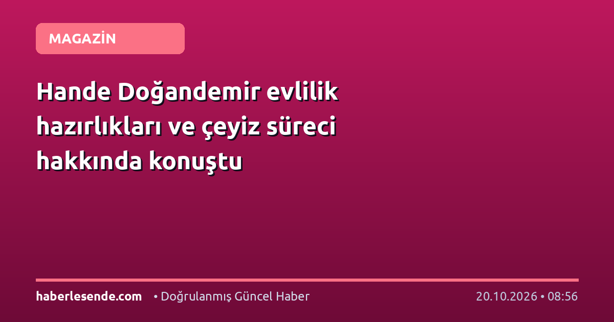 Hande Doğandemir evlilik hazırlıkları ve çeyiz süreci hakkında konuştu