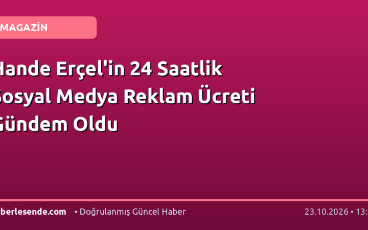 Hande Erçel'in 24 Saatlik Sosyal Medya Reklam Ücreti Gündem Oldu