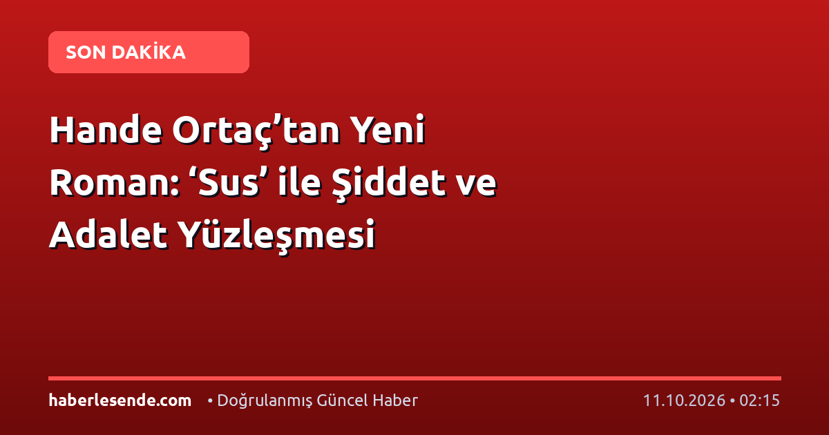 Hande Ortaç’tan Yeni Roman: ‘Sus’ ile Şiddet ve Adalet Yüzleşmesi