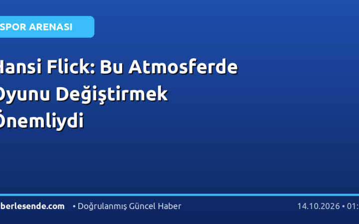 Hansi Flick: Bu Atmosferde Oyunu Değiştirmek Önemliydi