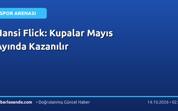Hansi Flick: Kupalar Mayıs Ayında Kazanılır