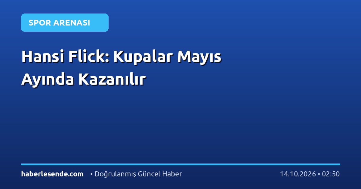 Hansi Flick: Kupalar Mayıs Ayında Kazanılır