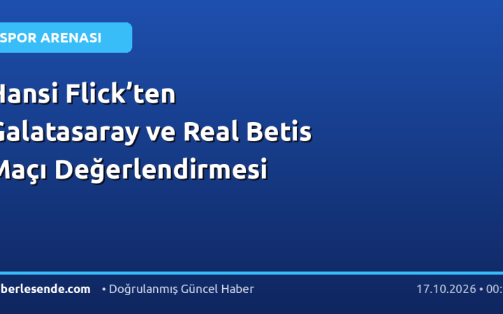 Hansi Flick’ten Galatasaray ve Real Betis Maçı Değerlendirmesi