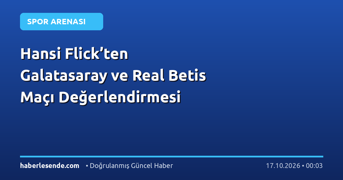 Hansi Flick’ten Galatasaray ve Real Betis Maçı Değerlendirmesi