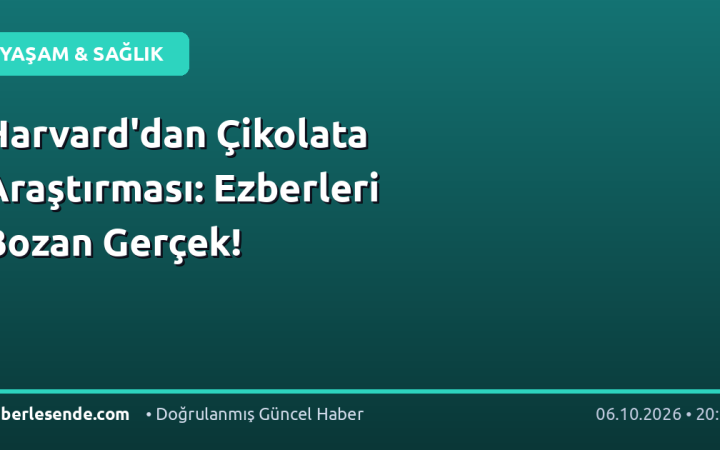 Harvard'dan Çikolata Araştırması: Ezberleri Bozan Gerçek!