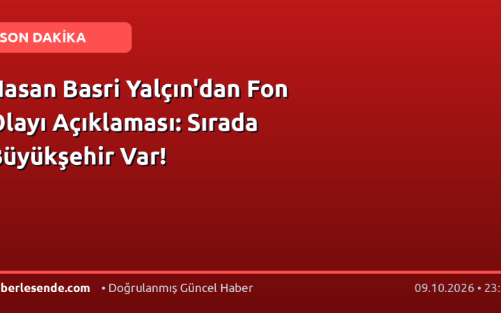 Hasan Basri Yalçın'dan Fon Olayı Açıklaması: Sırada Büyükşehir Var!