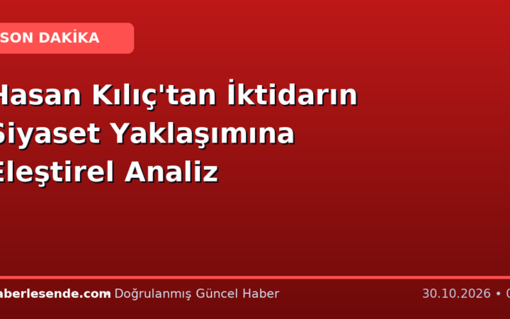 Hasan Kılıç'tan İktidarın Siyaset Yaklaşımına Eleştirel Analiz