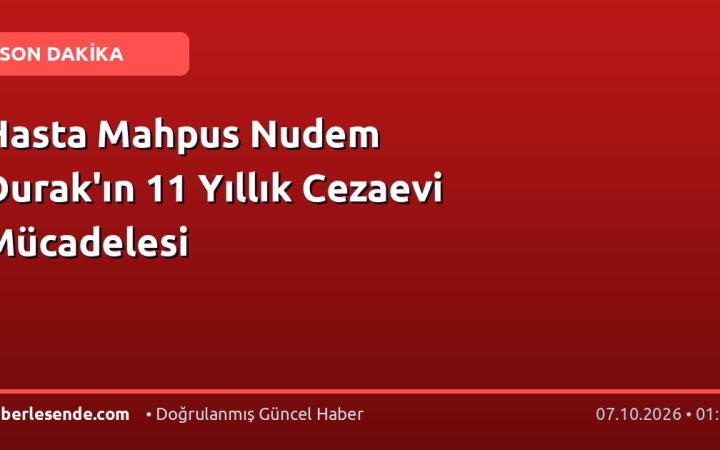 Hasta Mahpus Nudem Durak'ın 11 Yıllık Cezaevi Mücadelesi