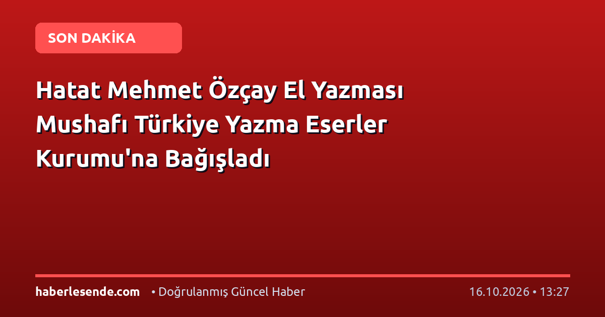 Hatat Mehmet Özçay El Yazması Mushafı Türkiye Yazma Eserler Kurumu'na Bağışladı