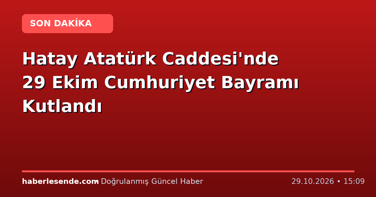 Hatay Atatürk Caddesi'nde 29 Ekim Cumhuriyet Bayramı Kutlandı