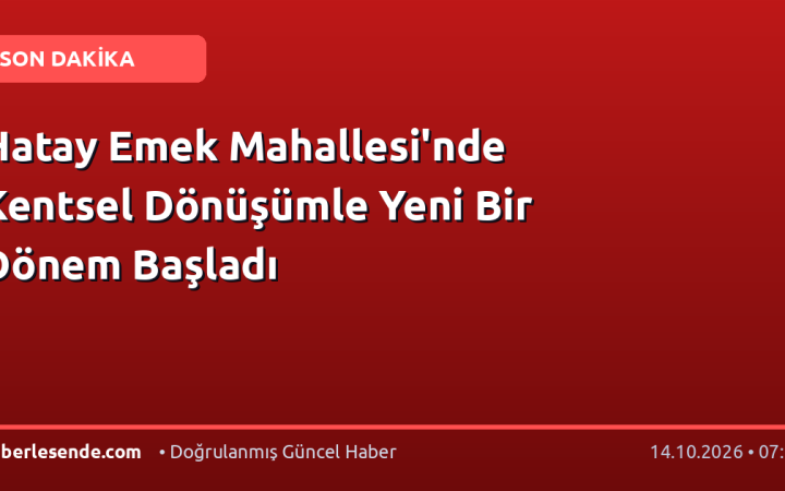 Hatay Emek Mahallesi'nde Kentsel Dönüşümle Yeni Bir Dönem Başladı