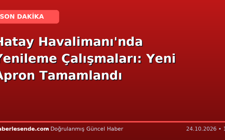 Hatay Havalimanı'nda Yenileme Çalışmaları: Yeni Apron Tamamlandı