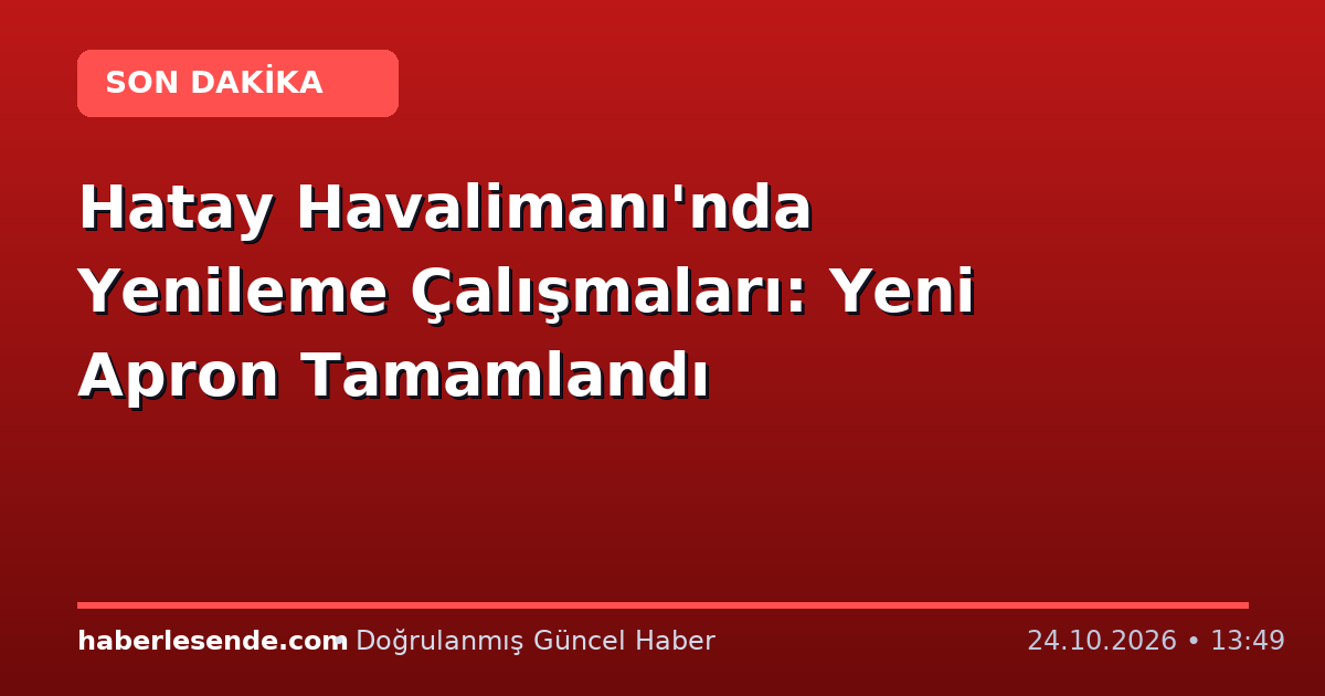 Hatay Havalimanı'nda Yenileme Çalışmaları: Yeni Apron Tamamlandı