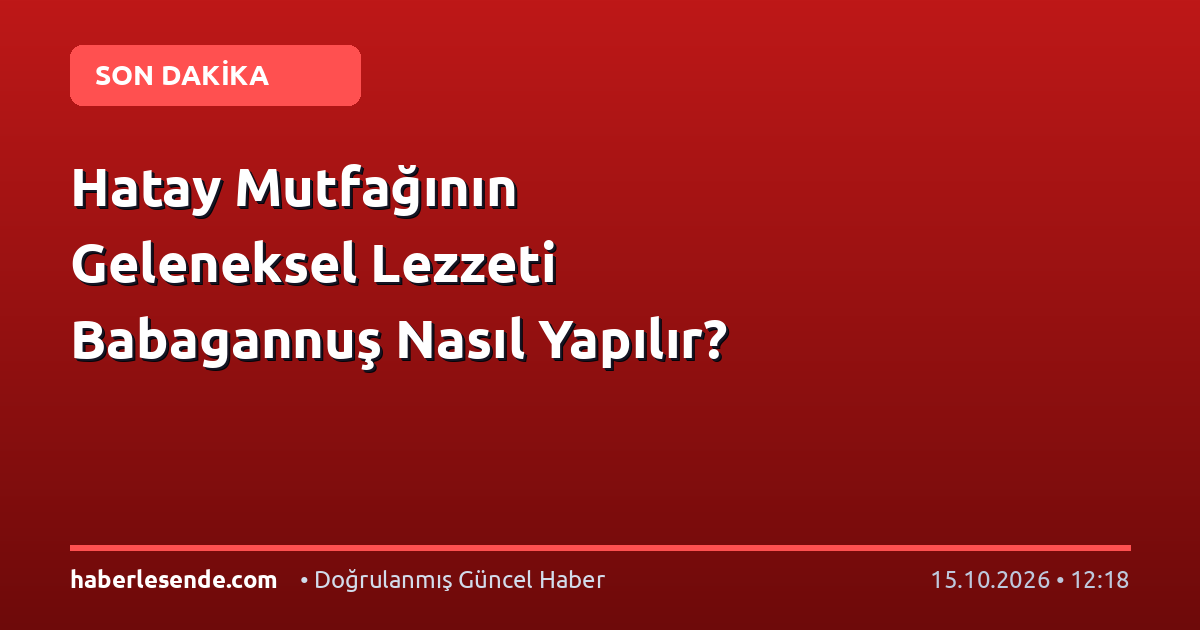 Hatay Mutfağının Geleneksel Lezzeti Babagannuş Nasıl Yapılır?