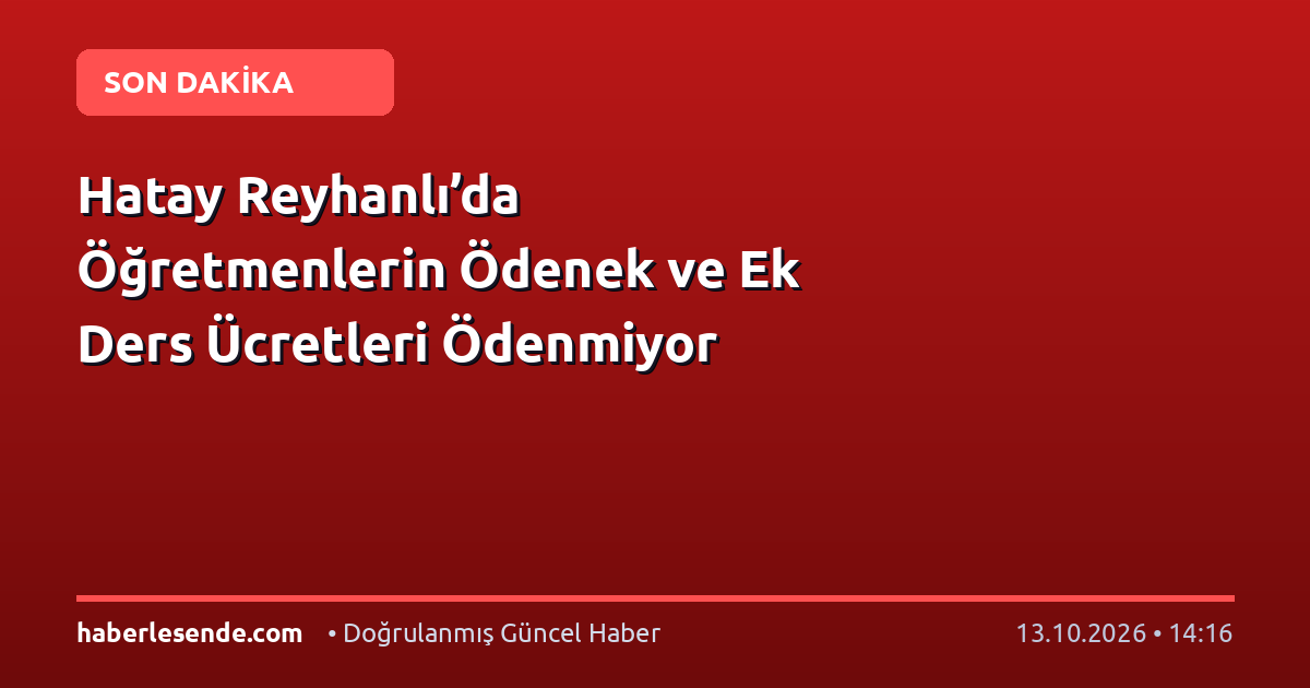 Hatay Reyhanlı’da Öğretmenlerin Ödenek ve Ek Ders Ücretleri Ödenmiyor