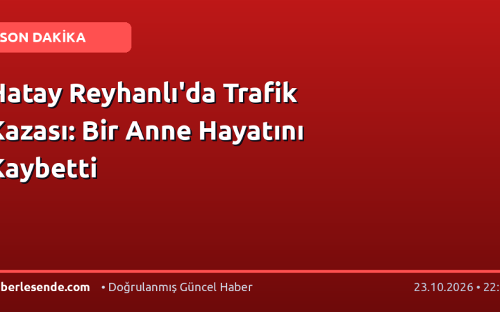Hatay Reyhanlı'da Trafik Kazası: Bir Anne Hayatını Kaybetti