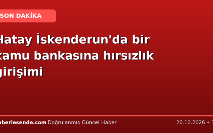 Hatay İskenderun'da bir kamu bankasına hırsızlık girişimi