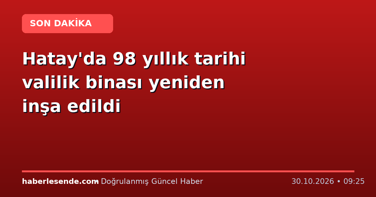 Hatay'da 98 yıllık tarihi valilik binası yeniden inşa edildi