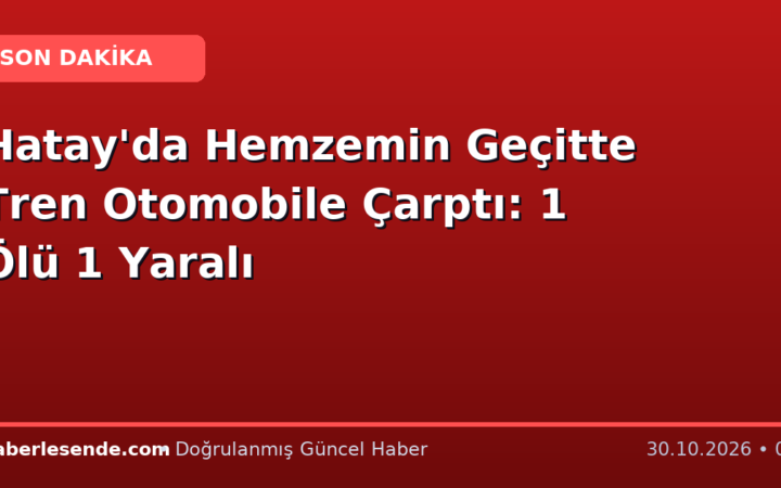 Hatay'da Hemzemin Geçitte Tren Otomobile Çarptı: 1 Ölü 1 Yaralı