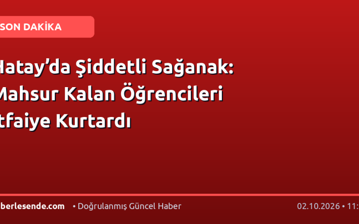 Hatay’da Şiddetli Sağanak: Mahsur Kalan Öğrencileri İtfaiye Kurtardı