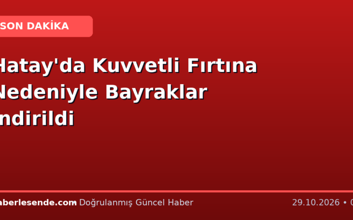 Hatay'da Kuvvetli Fırtına Nedeniyle Bayraklar İndirildi