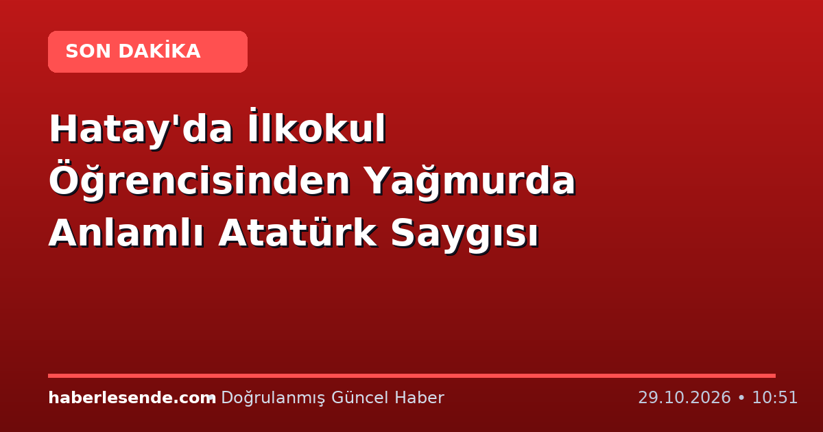 Hatay'da İlkokul Öğrencisinden Yağmurda Anlamlı Atatürk Saygısı