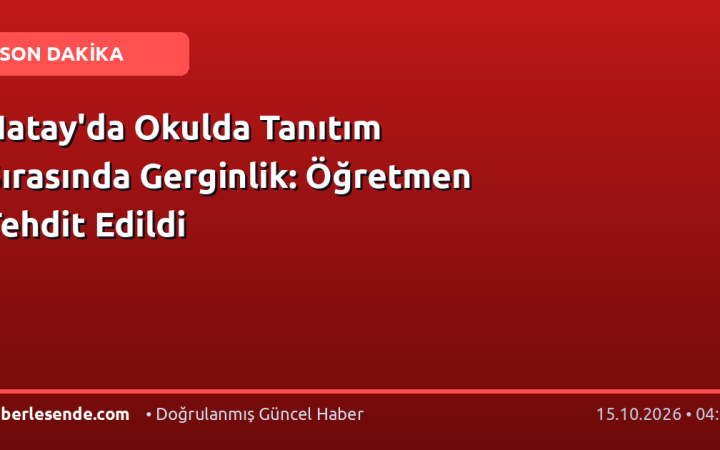 Hatay'da Okulda Tanıtım Sırasında Gerginlik: Öğretmen Tehdit Edildi