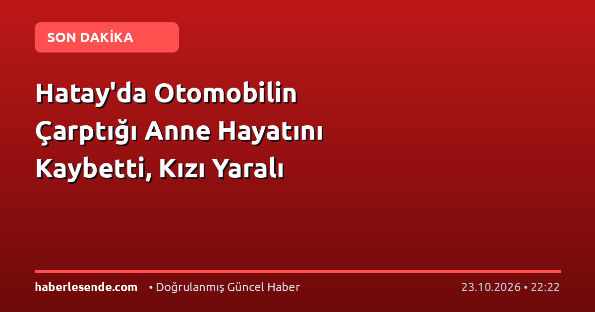 Hatay'da Otomobilin Çarptığı Anne Hayatını Kaybetti, Kızı Yaralı