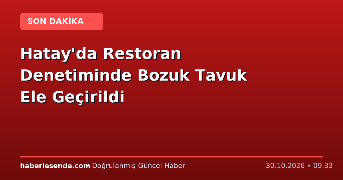 Hatay'da Restoran Denetiminde Bozuk Tavuk Ele Geçirildi