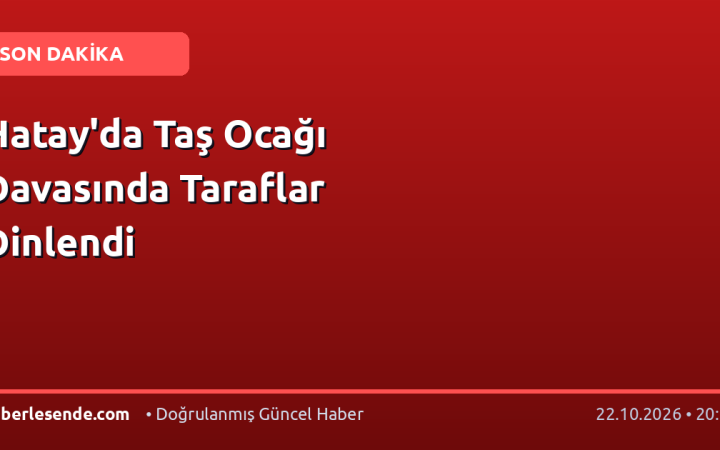 Hatay'da Taş Ocağı Davasında Taraflar Dinlendi