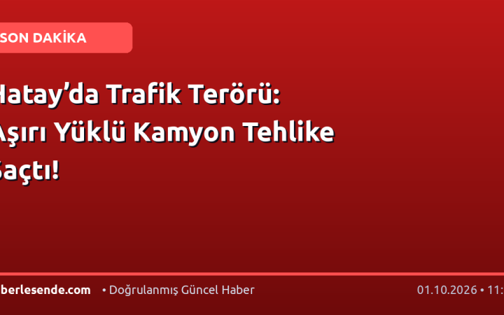 Hatay’da Trafik Terörü: Aşırı Yüklü Kamyon Tehlike Saçtı!