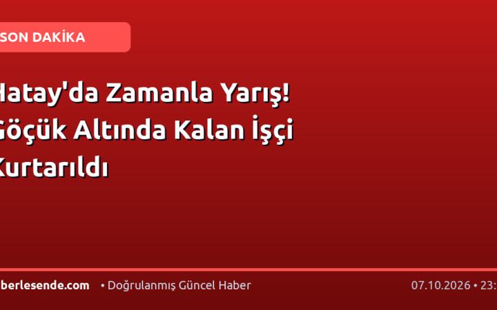 Hatay'da Zamanla Yarış! Göçük Altında Kalan İşçi Kurtarıldı