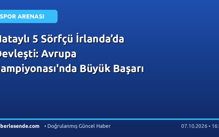 Hataylı 5 Sörfçü İrlanda’da Devleşti: Avrupa Şampiyonası'nda Büyük Başarı