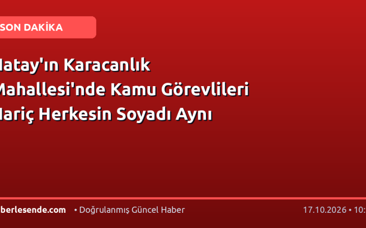 Hatay'ın Karacanlık Mahallesi'nde Kamu Görevlileri Hariç Herkesin Soyadı Aynı